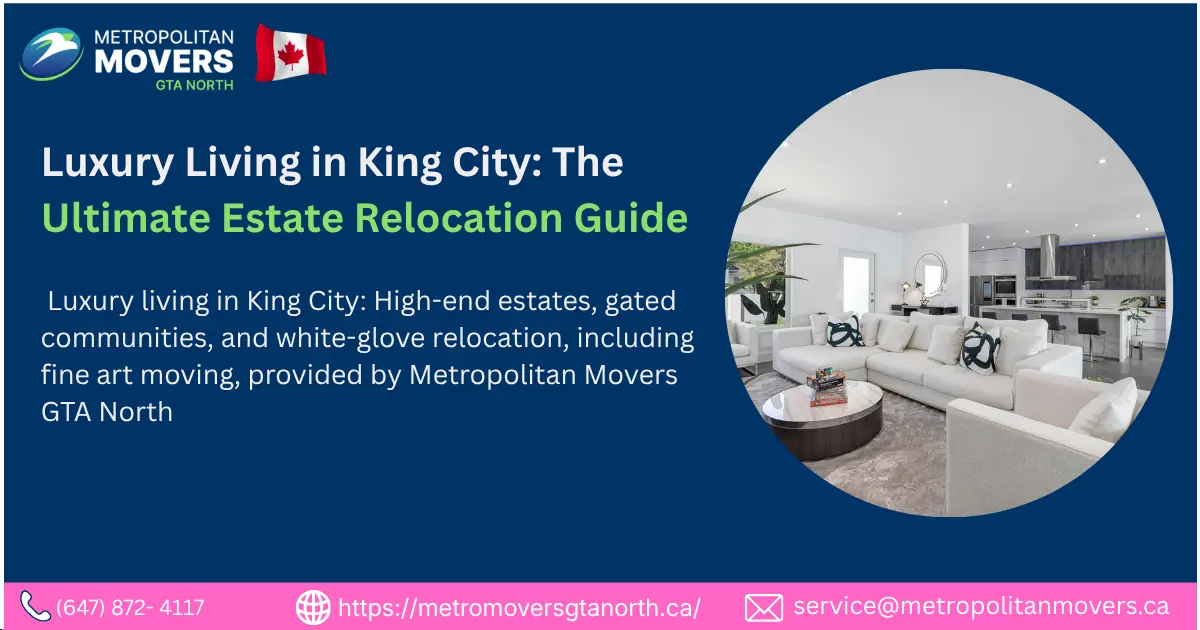 Luxury Living in King City: Your Complete Guide to Estate Relocation and Upscale Living